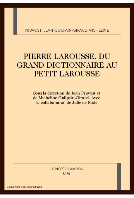 PIERRE LAROUSSE: DU GRAND DICTIONNAIRE AU PETIT        LAROUSSE