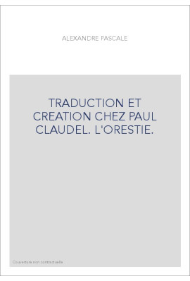 TRADUCTION ET CREATION CHEZ PAUL CLAUDEL. L'ORESTIE.