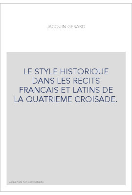 LE STYLE HISTORIQUE DANS LES RECITS FRANCAIS ET LATINS DE LA QUATRIEME CROISADE.