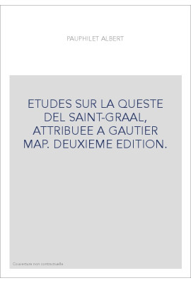 ETUDES SUR LA QUESTE DEL SAINT-GRAAL, ATTRIBUEE A GAUTIER MAP. DEUXIEME EDITION.