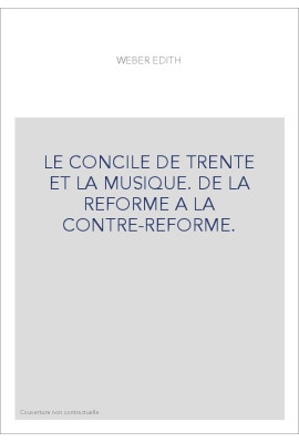 LE CONCILE DE TRENTE ET LA MUSIQUE. DE LA REFORME A LA CONTRE-REFORME.