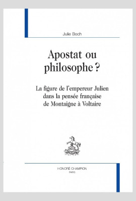 APOSTAT OU PHILOSOPHE ?  LA FIGURE DE L'EMPEREUR JULIEN DANS LA PENSÉE FRANÇAISE DE MONTAIGNE À VOLTAIRE