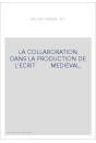 LA COLLABORATION DANS LA PRODUCTION DE L'ECRIT MEDIEVAL.
