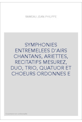 SYMPHONIES ENTREMELEES D'AIRS CHANTANS, ARIETTES, RECITATIFS MESUREZ, DUO, TRIO, QUATUOR ET CHOEURS ORDONNES