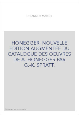 HONEGGER. NOUVELLE EDITION AUGMENTEE DU CATALOGUE DES OEUVRES DE A. HONEGGER PAR G.-K. SPRATT.