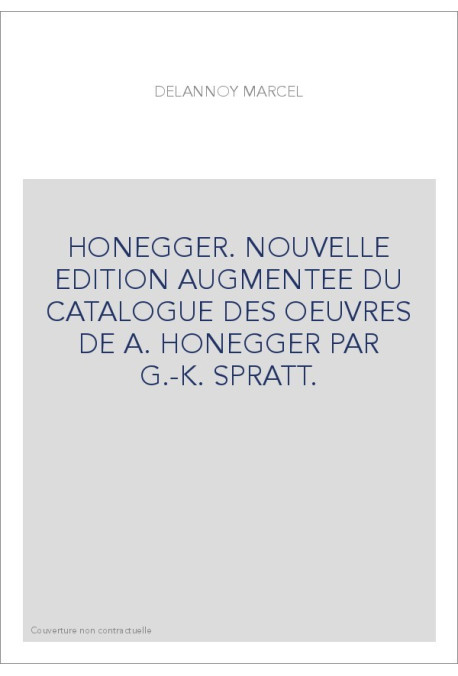 HONEGGER. NOUVELLE EDITION AUGMENTEE DU CATALOGUE DES OEUVRES DE A. HONEGGER PAR G.-K. SPRATT.
