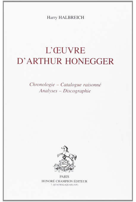 L'OEUVRE D'ARTHUR HONEGGER. CHRONOLOGIE, CATALOGUE RAISONNE, ANALYSES, DISCOGRAPHIE.