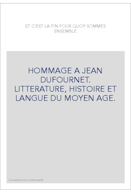 ET C'EST LA FIN POUR QUOY SOMMES ENSEMBLE. LITTERATURE, HISTOIRE ET LANGUE DU MOYEN AGE.