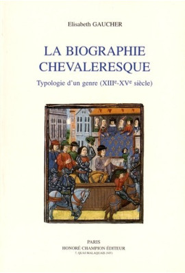 LA BIOGRAPHIE CHEVALERESQUE. TYPOLOGIE D'UN GENRE (XIIIE-XVE SIECLES).