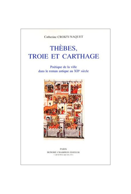 THEBES, TROIE ET CARTHAGE. POETIQUE DE LA VILLE DANS LE ROMAN ANTIQUE AU XIIE SIECLE.