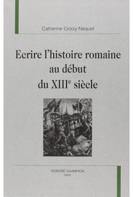 ECRIRE L'HISTOIRE ROMAINE AU DEBUT DU                  XIII SIECLE.