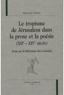 LE TROPISME DE JERUSALEM DANS LA PROSE ET LA POESIE (XIIE-XIVE SIECLE)