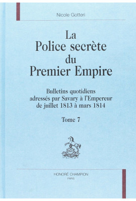 LA POLICE SECRETE DU PREMIER EMPIRE. TOME 7 : JUILLET 1813 - MARS 1814.