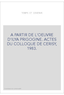 A PARTIR DE L'OEUVRE D'ILYA PRIGOGINE. ACTES DU COLLOQUE DE CERISY, 1983.