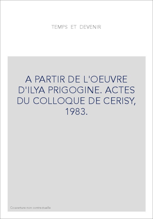 A PARTIR DE L'OEUVRE D'ILYA PRIGOGINE. ACTES DU COLLOQUE DE CERISY, 1983.