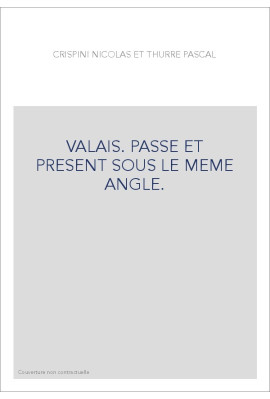 VALAIS. PASSE ET PRESENT SOUS LE MEME ANGLE.