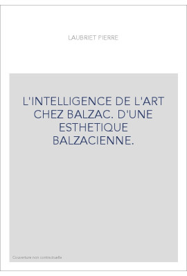 L'INTELLIGENCE DE L ART CHEZ BALZAC. D'UNE ESTHETIQUE BALZACIENNE.