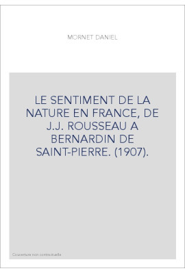 LE SENTIMENT DE LA NATURE EN FRANCE, DE J.J. ROUSSEAU A BERNARDIN DE SAINT-PIERRE. (1907).