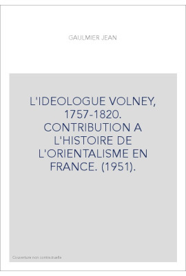 L'IDEOLOGUE VOLNEY, 1757-1820. CONTRIBUTION A L'HISTOIRE DE L'ORIENTALISME EN FRANCE (1951).