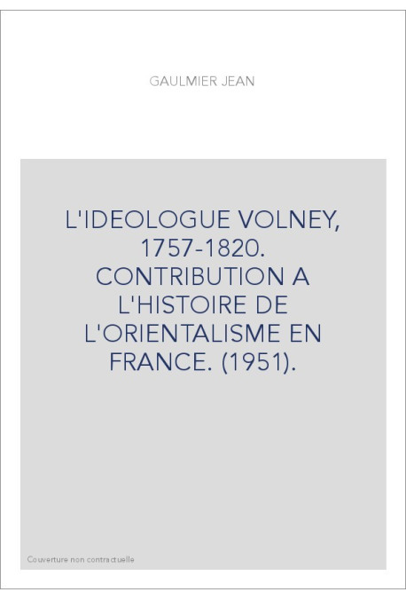 L'IDEOLOGUE VOLNEY, 1757-1820. CONTRIBUTION A L'HISTOIRE DE L'ORIENTALISME EN FRANCE (1951).
