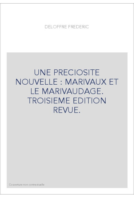 UNE PRECIOSITE NOUVELLE : MARIVAUX ET LE MARIVAUDAGE. TROISIEME EDITION REVUE.