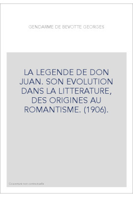 LA LEGENDE DE DON JUAN. SON EVOLUTION DANS LA LITTERATURE, DES ORIGINES AU ROMANTISME. (1906)