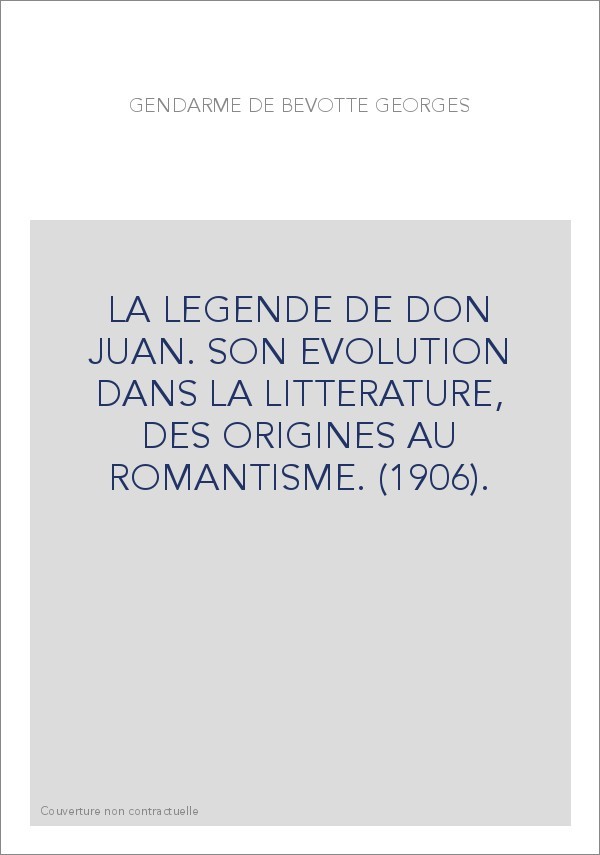 LA LEGENDE DE DON JUAN. SON EVOLUTION DANS LA LITTERATURE, DES ORIGINES AU ROMANTISME. (1906)