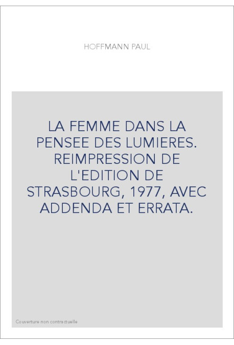 LA FEMME DANS LA PENSEE DES LUMIERES. REIMPRESSION DE L'EDITION DE STRASBOURG, 1977, AVEC ADDENDA ET ERRATA.