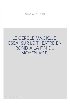 LE CERCLE MAGIQUE. ESSAI SUR LE THEATRE EN ROND A LA FIN DU MOYEN ÂGE.