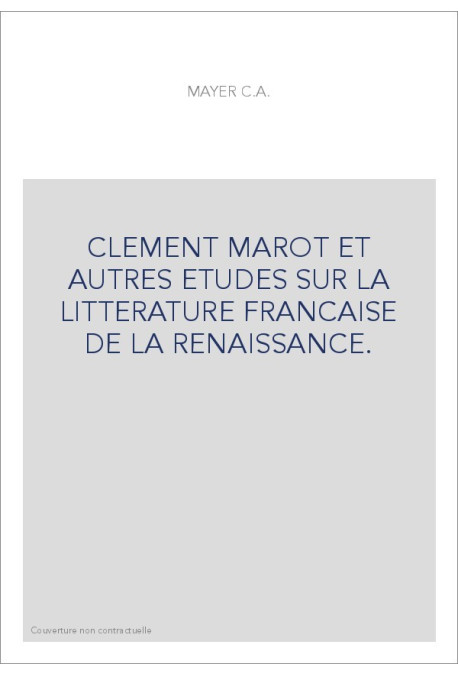 CLEMENT MAROT ET AUTRES ETUDES SUR LA LITTERATURE FRANCAISE DE LA RENAISSANCE.
