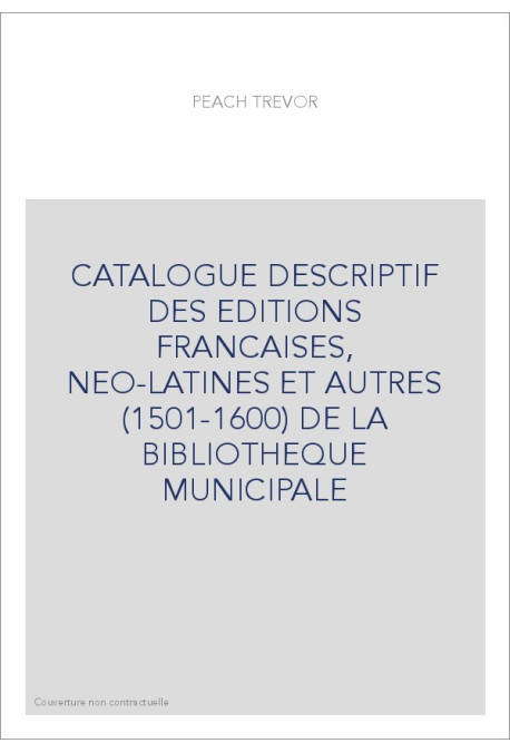 CATALOGUE DESCRIPTIF DES EDITIONS FRANCAISES, NEO-LATINES ET AUTRES (1501-1600) DE LA BIBLIOTHEQUE MUNICIPALE