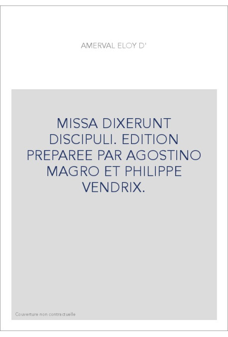 MISSA DIXERUNT DISCIPULI. EDITION PREPAREE PAR AGOSTINO MAGRO ET PHILIPPE VENDRIX.