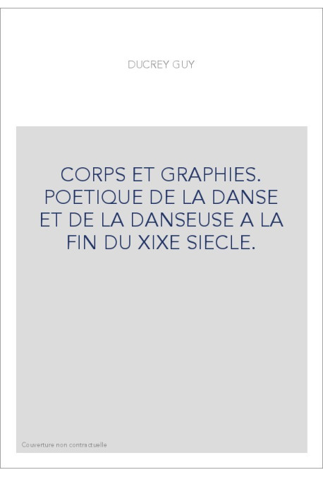 CORPS ET GRAPHIES. POETIQUE DE LA DANSE ET DE LA DANSEUSE A LA FIN DU XIXE SIECLE.