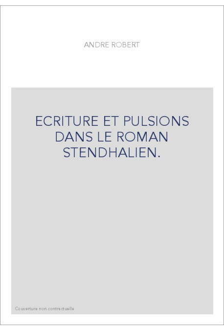 ECRITURE ET PULSIONS DANS LE ROMAN STENDHALIEN.