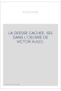 LA DEESSE CACHEE. ISIS DANS L'OEUVRE DE VICTOR HUGO.