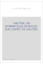 THEOPHILE GAUTIER, UN ROMANTIQUE IRONIQUE. SUR L'ESPRIT DE GAUTIER.