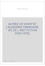ALFRED DE VIGNY ET L'ACADEMIE FRANCAISE. VIE DE L'INSTITUTION (1830-1870).