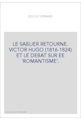LE SABLIER RETOURNÉ. VICTOR HUGO (1816-1824) ET LE DÉBAT SUR LE 'ROMANTISME'.