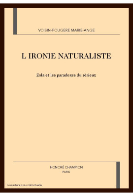 L'IRONIE NATURALISTE. ZOLA ET LES PARADOXES DU SERIEUX.