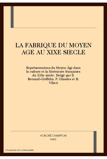 LA FABRIQUE DU MOYEN AGE AU XIXE SIECLE. REPRESENTATIONS DU MOYEN-AGE DANS LA CULTURE ET LA
