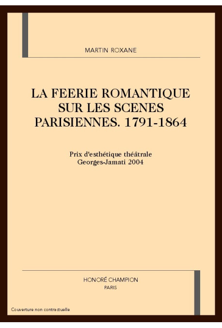 LA FEERIE ROMANTIQUE SUR LES SCENES PARISIENNES. 1791-1864