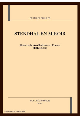 STENDHAL EN MIROIR. HISTOIRE DU STENDHALISME EN FRANCE (1842-2004)