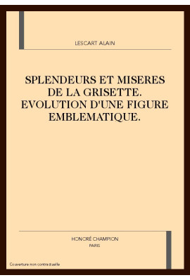 SPLENDEURS ET MISERES DE LA GRISETTE. EVOLUTION D'UNE FIGURE EMBLEMATIQUE