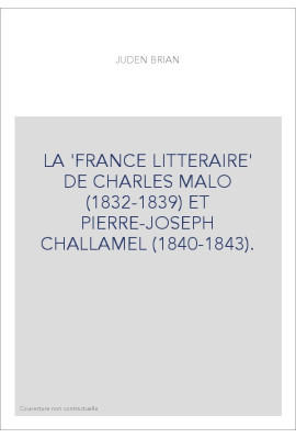 LA 'FRANCE LITTERAIRE' DE CHARLES MALO (1832-1839) ET PIERRE-JOSEPH CHALLAMEL (1840-1843).