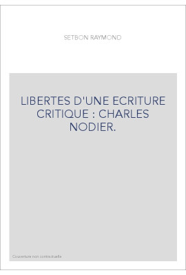 LIBERTES D'UNE ECRITURE CRITIQUE : CHARLES NODIER.