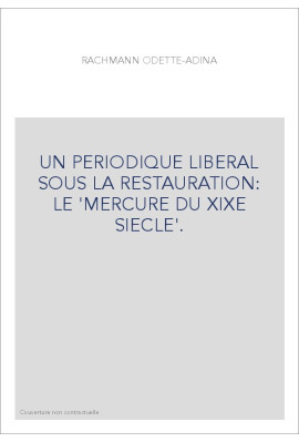 UN PERIODIQUE LIBERAL SOUS LA RESTAURATION: LE 'MERCURE DU XIXE SIECLE'.