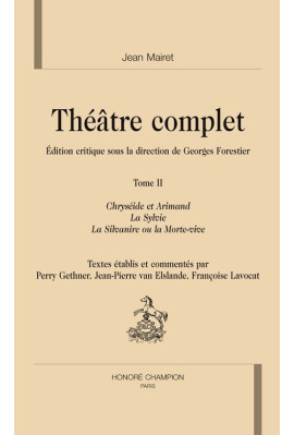 THEATRE COMPLET. TOME II. CHRYSEIDE ET ARIMAND. LA SYLVIE. LA SILVANIRE OU LA MORTE-VIVE