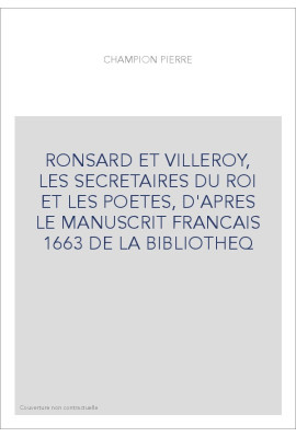 RONSARD ET VILLEROY, LES SECRETAIRES DU ROI ET LES POETES, D'APRES LE MANUSCRIT FRANCAIS 1663 DE LA BIBLIOTHE