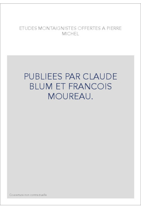 ETUDES MONTAIGNISTES OFFERTES A PIERRE MICHEL, PUBLIEES PAR CLAUDE BLUM ET FRANCOIS MOUREAU.