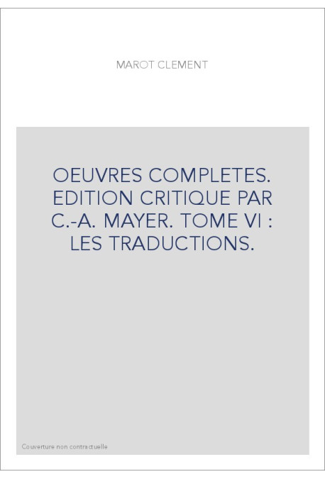 OEUVRES COMPLETES. EDITION CRITIQUE PAR C.-A. MAYER. TOME VI : LES TRADUCTIONS.